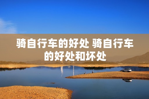 骑自行车的好处 骑自行车的好处和坏处