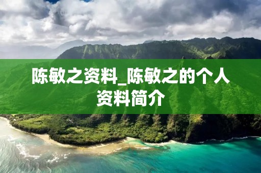 陈敏之资料_陈敏之的个人资料简介