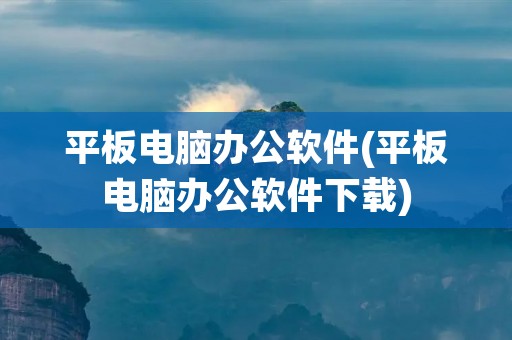 平板电脑办公软件(平板电脑办公软件下载) 平板电脑办公软件(平板电脑办公软件下载)