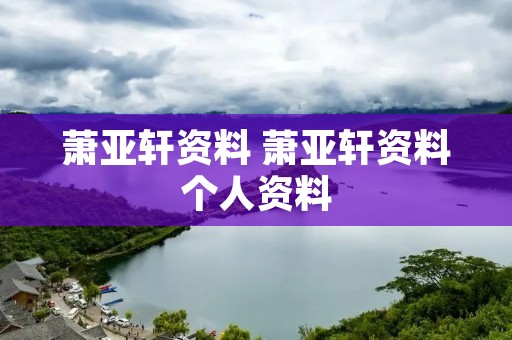 萧亚轩资料 萧亚轩资料个人资料