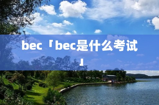 bec「bec是什么考试」