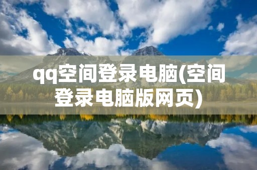 qq空间登录电脑(空间登录电脑版网页)
