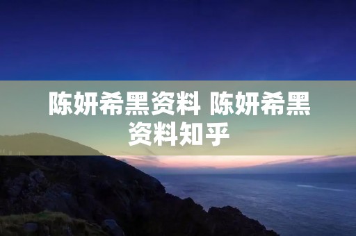 陈妍希黑资料 陈妍希黑资料知乎