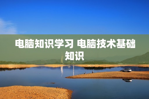 电脑知识学习 电脑技术基础知识