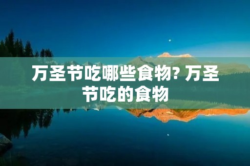 万圣节吃哪些食物? 万圣节吃的食物