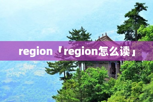 region「region怎么读」