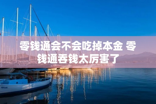 零钱通会不会吃掉本金 零钱通吞钱太厉害了