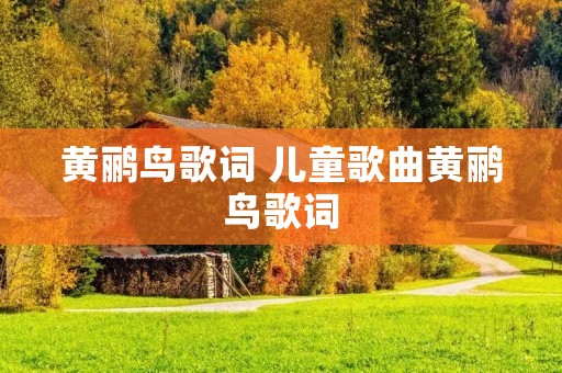 黄鹂鸟歌词 儿童歌曲黄鹂鸟歌词