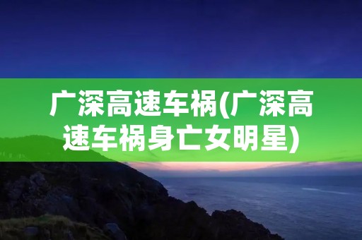 广深高速车祸(广深高速车祸身亡女明星)
