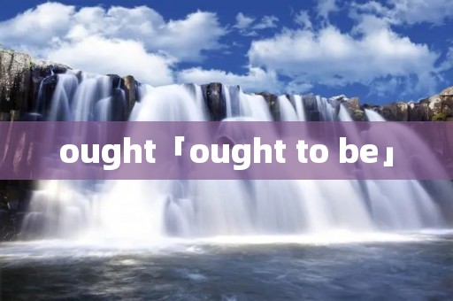 ought「ought to be」 ought「ought to be」