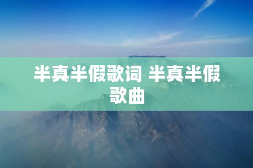 半真半假歌词 半真半假歌曲
