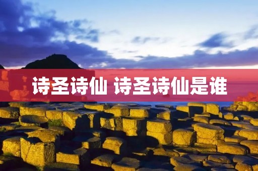 诗圣诗仙 诗圣诗仙是谁