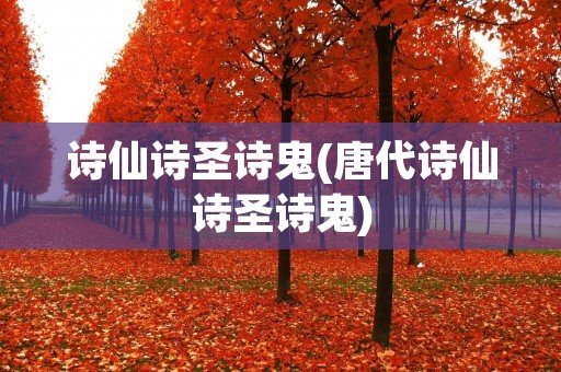 诗仙诗圣诗鬼(唐代诗仙诗圣诗鬼)