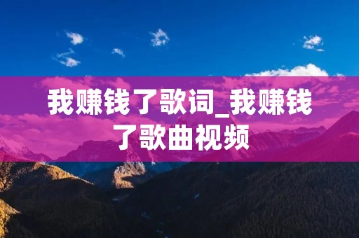 我赚钱了歌词_我赚钱了歌曲视频