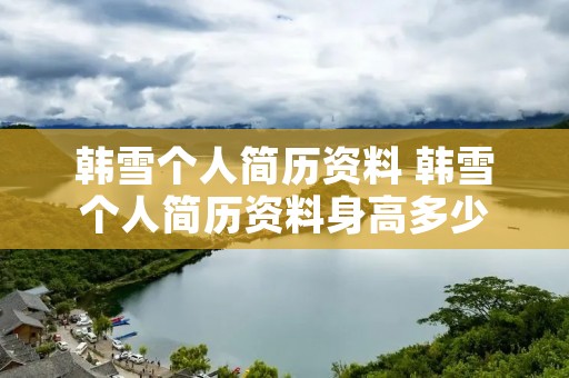 韩雪个人简历资料 韩雪个人简历资料身高多少