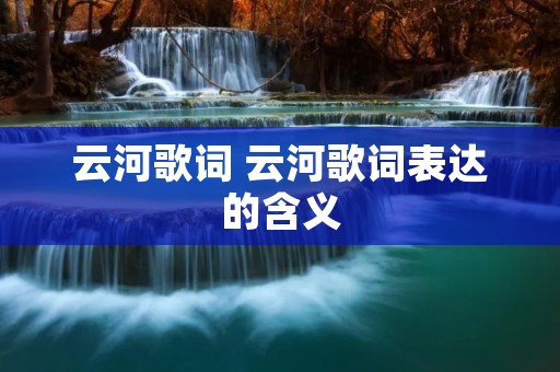 云河歌词 云河歌词表达的含义