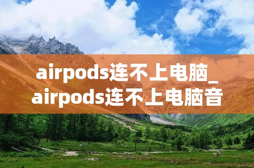 airpods连不上电脑_airpods连不上电脑音频