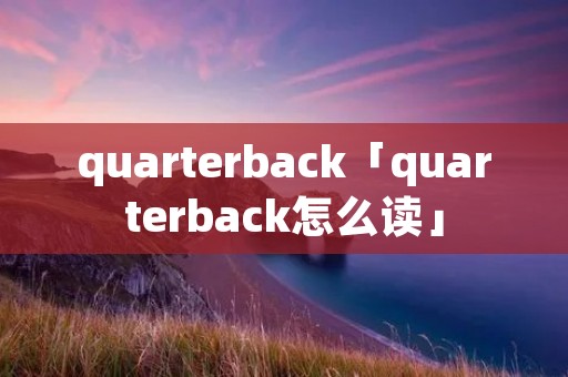 quarterback「quarterback怎么读」