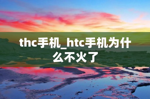 thc手机_htc手机为什么不火了