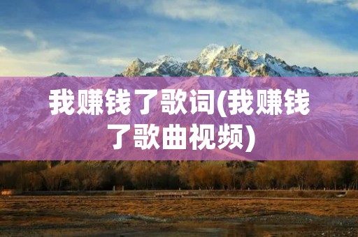 我赚钱了歌词(我赚钱了歌曲视频)