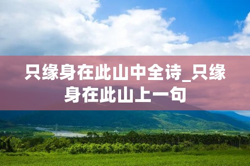 只缘身在此山中全诗_只缘身在此山上一句