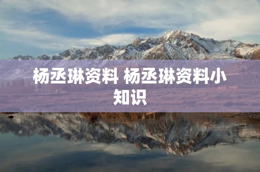 杨丞琳资料 杨丞琳资料小知识 杨丞琳资料 杨丞琳资料小知识