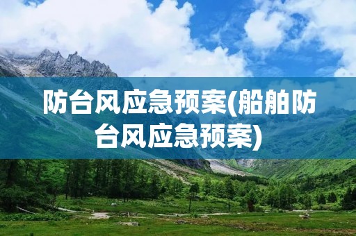 防台风应急预案(船舶防台风应急预案) 防台风应急预案(船舶防台风应急预案)