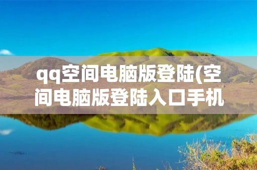 qq空间电脑版登陆(空间电脑版登陆入口手机)