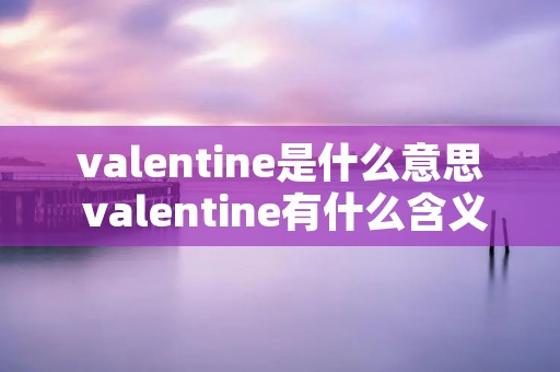 valentine是什么意思 valentine有什么含义