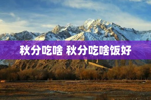 秋分吃啥 秋分吃啥饭好