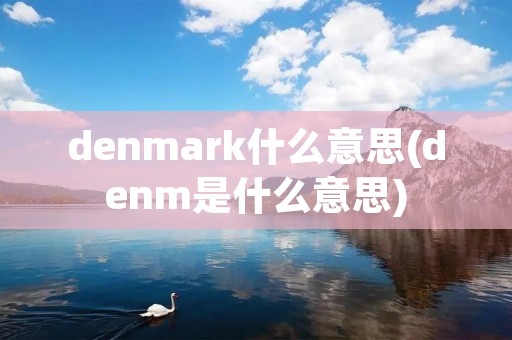 denmark什么意思(denm是什么意思)