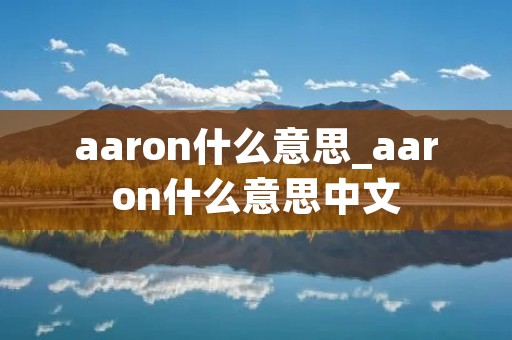 aaron什么意思_aaron什么意思中文 aaron什么意思_aaron什么意思中文