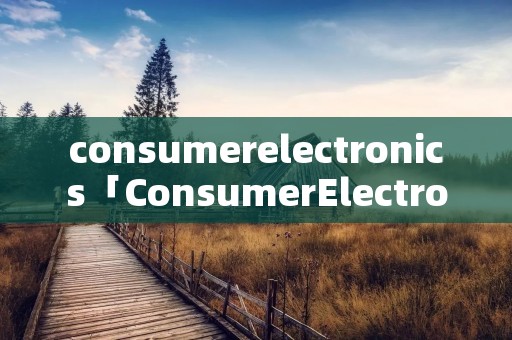 consumerelectronics「ConsumerElectronicsShow」