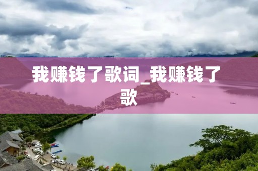 我赚钱了歌词_我赚钱了 歌