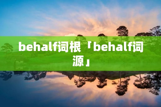 behalf词根「behalf词源」