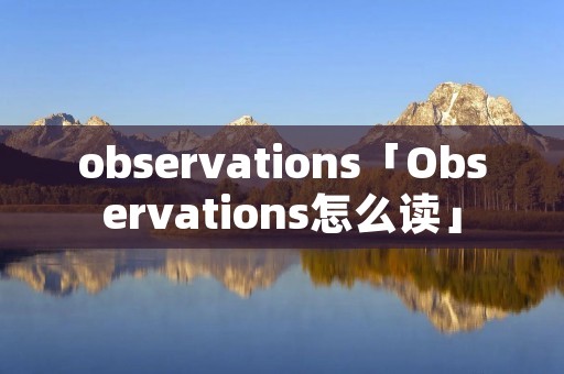 observations「Observations怎么读」