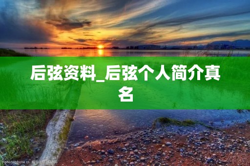 后弦资料_后弦个人简介真名