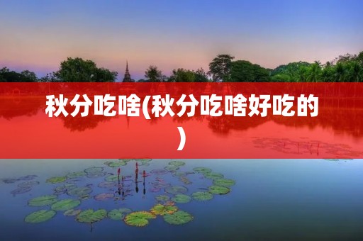 秋分吃啥(秋分吃啥好吃的)