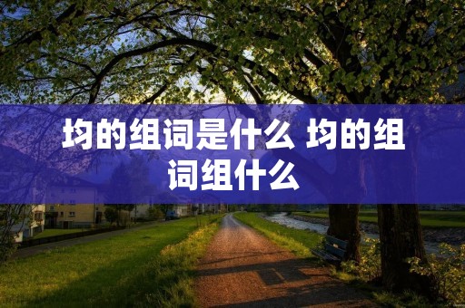 均的组词是什么 均的组词组什么