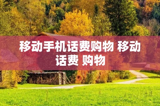 移动手机话费购物 移动话费 购物