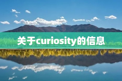 关于curiosity的信息 关于curiosity的信息