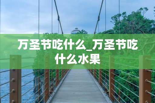 万圣节吃什么_万圣节吃什么水果 万圣节吃什么_万圣节吃什么水果