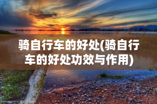 骑自行车的好处(骑自行车的好处功效与作用)