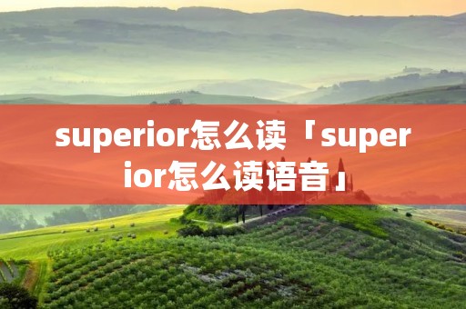 superior怎么读「superior怎么读语音」