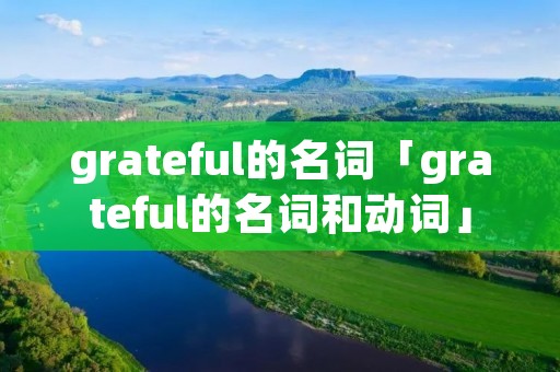 grateful的名词「grateful的名词和动词」 grateful的名词「grateful的名词和动词」