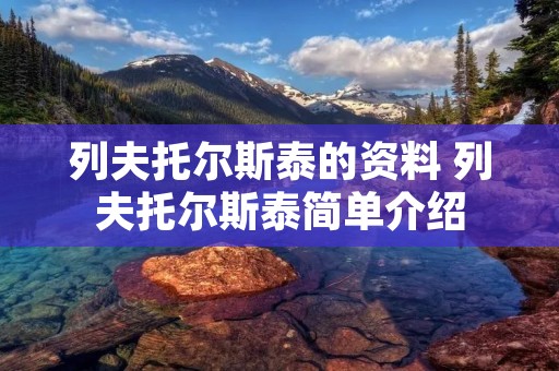 列夫托尔斯泰的资料 列夫托尔斯泰简单介绍