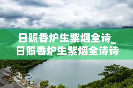日照香炉生紫烟全诗_日照香炉生紫烟全诗诗句