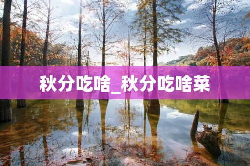 秋分吃啥_秋分吃啥菜