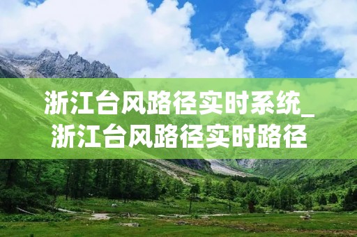 浙江台风路径实时系统_浙江台风路径实时路径
