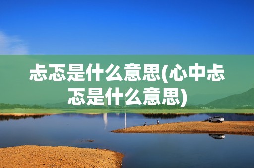 忐忑是什么意思(心中忐忑是什么意思)